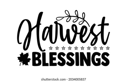 Harvest blessings- Thanksgiving t-shirt design, Hand drawn lettering phrase isolated on white background, Calligraphy graphic design typography and Hand written, EPS 10 vector, svg