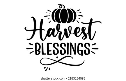 Harvest blessings- Thanksgiving t-shirt design, Funny Quote EPS, Calligraphy graphic design, Handmade calligraphy vector illustration, Hand written vector sign, SVG Files for Cutting