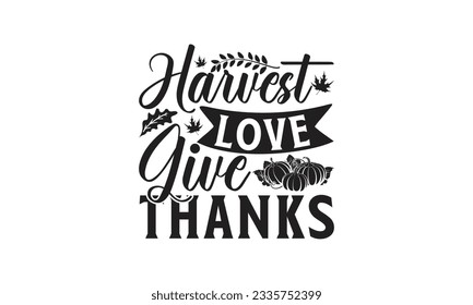 Harvest Love Give Thanks -  Lettering design for greeting banners, Mouse Pads, Prints, Cards and Posters, Mugs, Notebooks, Floor Pillows and T-shirt prints design.
