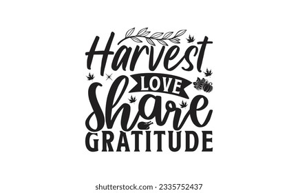Harvest Love Share Gratitude -  Lettering design for greeting banners, Mouse Pads, Prints, Cards and Posters, Mugs, Notebooks, Floor Pillows and T-shirt prints design.
