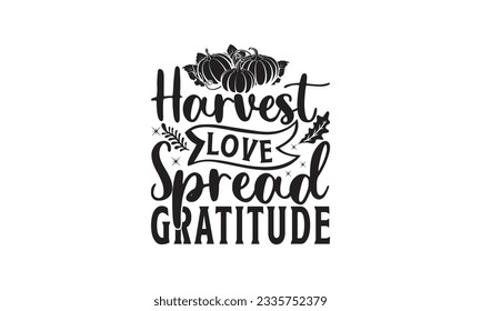  Harvest Love Spread Gratitude -  Lettering design for greeting banners, Mouse Pads, Prints, Cards and Posters, Mugs, Notebooks, Floor Pillows and T-shirt prints design.
