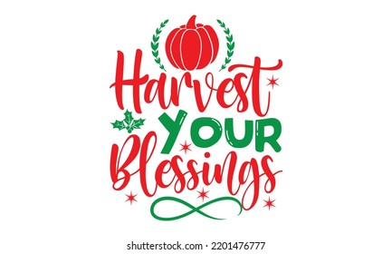 harvest your blessings- Christmas SVG and T shirt design, Good for scrapbooking, holiday vector, gift cad, templet, Christmas Quote Design, EPS 10