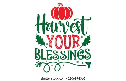 Harvest Your Blessings - Christmas T shirt Design, Modern calligraphy, Cut Files for Cricut Svg, Illustration for prints on bags, posters