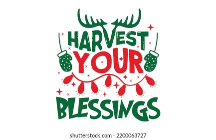 Harvest Your Blessings - Christmas T-shirt Design, Hand drawn lettering phrase, Calligraphy graphic design, EPS, SVG Files for Cutting, card, flyer