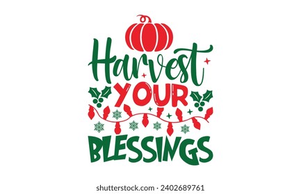Harvest Your Blessings - Christmas T-Shirt Design, Handmade calligraphy vector illustration, For the design of postcards, Cutting Cricut and Silhouette, EPS 10.