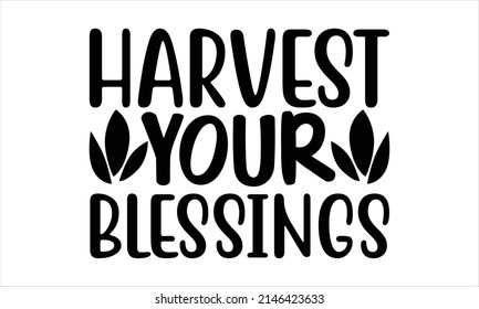  Harvest your blessings -  Printable Vector Illustration. Lettering design for greeting banners, Mouse Pads, Prints, Cards and Posters, Mugs, Notebooks, Floor Pillows and T-shirt prints design
