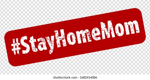 Hashtag Stay Home Mom rule red square rubber seal stamp on transparent background. Stay at home policy campaign to control COVID-19 Coronavirus outbreak situation. EPS 10 