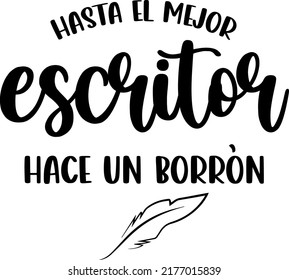 	
"Hasta un escritor hace un borrón" that mean"Even the best writer is wrong" Spanish lettering, positive, positive phrases, writer, feather	
