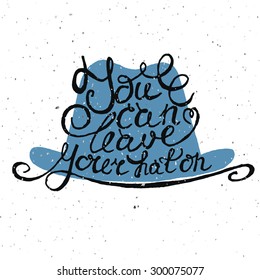 Hat with hand drawn typography poster. Romantic quote "You can leave your hat on" on textured background for postcard or save the date card. Inspirational vector typography.
