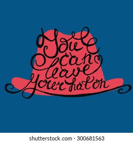 Hat with hand drawn typography poster. Romantic quote "You can leave your hat on" on colored background for postcard or save the date card. Inspirational vector typography.Valentine's Day card