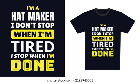 hat maker T Shirt Design. I 'm a hat maker I Don't Stop When I'm Tired, I Stop When I'm Done