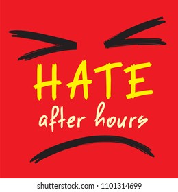 Hate after hours - emotional handwritten quote. Print for poster, t-shirt, bag, logo,  postcard, flyer, sticker, sweatshirt, cups. Simple funny original vector