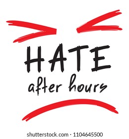 Hate after hours - emotional handwritten quote. Print for poster, t-shirt, bag, logo,  postcard, flyer, sticker, sweatshirt, cups. Simple funny original vector