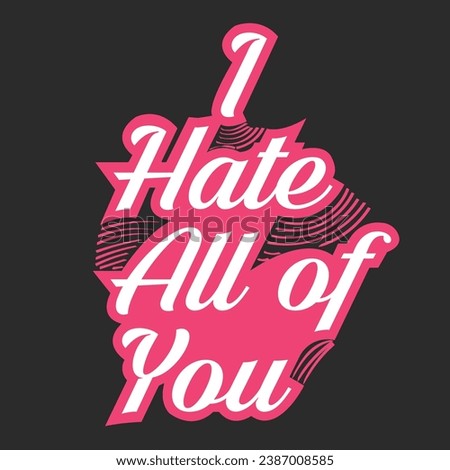 I Hate all of you. Lettering. Hand drawn vector illustration. element for flyers, banner, postcards and posters. Modern calligraphy