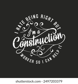 I hate being right but i am a construction worker. Construction design. Construction quote, vintage, typography design.