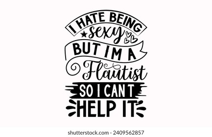 Odio ser sexy pero soy flautista, así que no puedo evitarlo- diseño de camisetas flautas, frase con letras dibujadas a mano para la máquina de cortar, Cameo de silueta, crujiente, plantilla de tarjetas de felicitación con texto de tipografía I