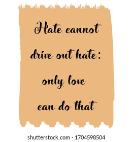 Hate cannot drive out hate only love can do that. Vector Quote