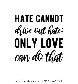  Hate cannot drive out hate only love can do that. isolated vector saying
