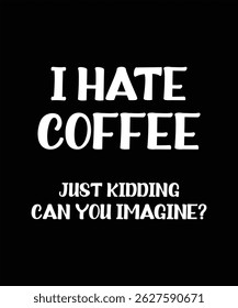 Eu Odeio Café Brincando Você Pode Imaginar T-shirt