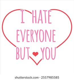 I HATE EVERYONE BUT LOVE YOU - Valentines Day T-shirt Design