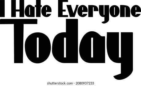 I Hate Everyone Today Bold Typography Text 