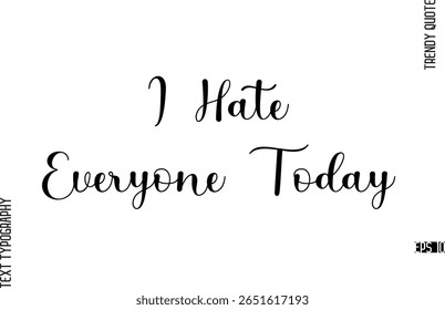 I Hate Everyone Today  Cursive Typography Lettering Trendy Slogan For T-Shirt Designs