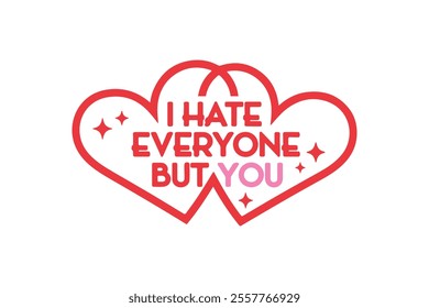 I hate everyone but you, Valentines Day Typography T Shirt Design	