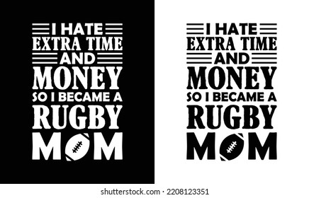 I HATE EXTRA TIME AND MONEY SO I BECAME RUGBY MOM, American football T shirt design, Rugby T shirt design