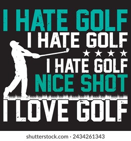 I Hate Golf I Hate Golf I Hate Golf Nice Shot I Love Golf. T-shirt Design. Vector Illustration.