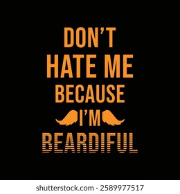 Don’t Hate Me Because I’m Beardiful. Vector Illustration quote. Design for boys or men, dad t shirt, typography, print, poster, gift card, label sticker, mug design. Father’s day Gift idea. POD