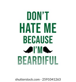 Don’t Hate Me Because I’m Beardiful. Vector Illustration quote. Design for boys or men, dad t shirt, typography, print, banner, gift card, label sticker, mug design. Father’s day Gift idea. POD.