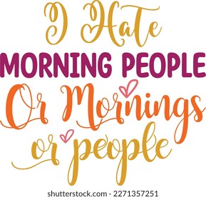 I hate morning people or mornings or people