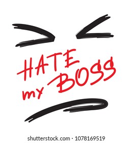 Hate my Boss - emotional handwritten quote. Print for poster, t-shirt, bag, logo,  postcard, flyer, sticker, sweatshirt, cups. Simple original vector