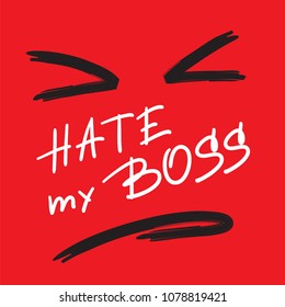 Hate my Boss - emotional handwritten quote. Print for poster, t-shirt, bag, logo,  postcard, flyer, sticker, sweatshirt, cups. Simple original vector