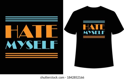 hate myself typography t-shirt design,t-shirt template