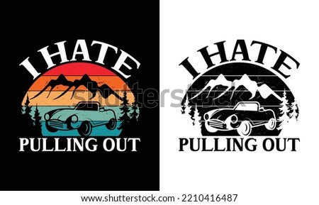 I Hate Pulling Out, Camping Quote T shirt design, typography