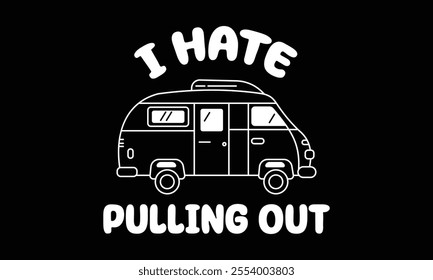 I Hate Pulling Out, Ready To Print Camping Vector T Shirt Design Template, Wall Art, Mug, Sticker, Banner, Tee, Hoodie, Printable, Illustration