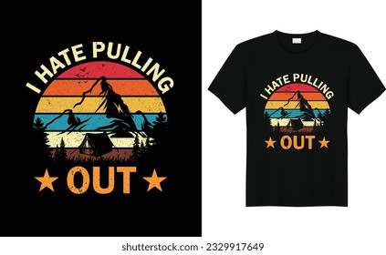 I Hate Pulling Out,Camp Lover t Shirt, Camping Trip T Shirt, Camping Family TShirt,Camper T Shirt DEsign