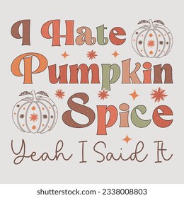 I Hate Pumpkin Spice Yeah I Said It Fall SVG Sublimation T-Shirt Design Graphic Vector
