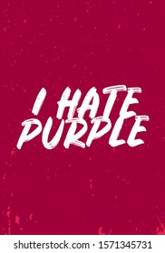 i hate purple, funny quotes. apparel tshirt design. grunge brush style illustration