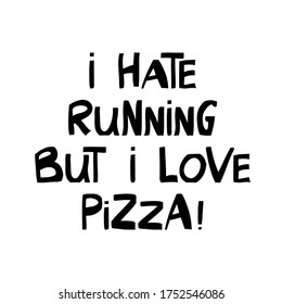 I hate running but i love pizza. Cute hand drawn lettering in modern scandinavian style. Isolated on white background. Vector stock illustration.