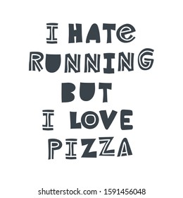 I hate running but I love pizza. Hand-drawn lettering in sloppy style. Scandinavian doodles. Vector isolated motivation illustration