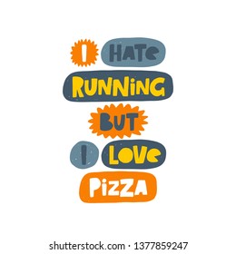 I hate running but i love pizza. Hand-lettering phrase. Motivational quote design. Vector illustration for sport background, inspirational poster, banner, print, card, sportswear.