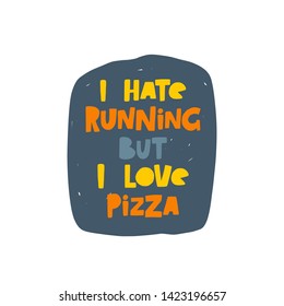 I hate running but i love pizza. Hand-lettering phrase. Motivational quote design. Vector illustration for sport background, inspirational poster, banner, print, placard, t-shirt, card, sportswear