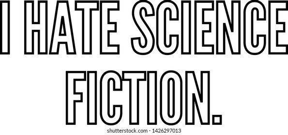 I Hate Science Fiction Outlined Text Art