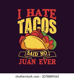 I hate tacos said no juan ever typography colorful lettering design quotes for t shirt
