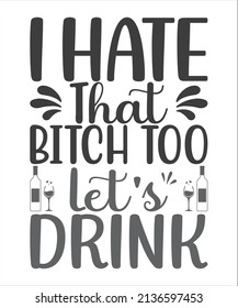 i hate that bitch too let's drink T-Shirt Design.