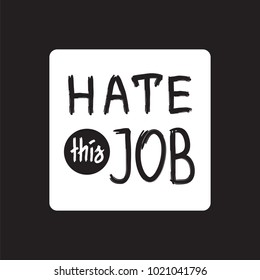 Hate this job - handwritten motivational quote. Print for inspiring poster, t-shirt, bags, logo, postcard, flyer, sticker, sweatshirt. Simple funny vector sign.