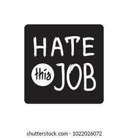 Hate this job - handwritten motivational quote. Print for inspiring poster, t-shirt, bags, logo, postcard, flyer, sticker, sweatshirt. Simple funny vector sign.