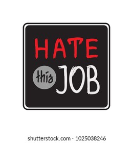 Hate this job - handwritten motivational quote. Print for inspiring poster, t-shirt, bags, logo, postcard, flyer, sticker, sweatshirt. Simple funny vector sign.